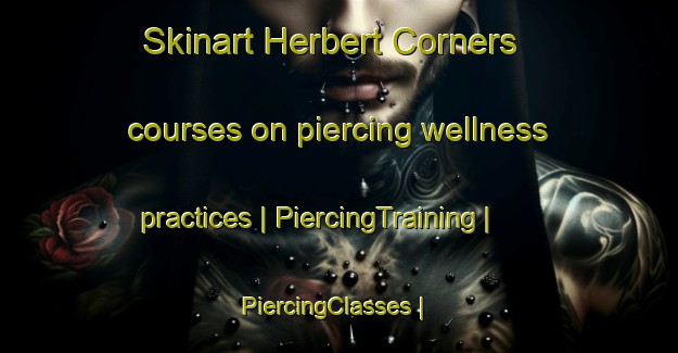 Skinart Herbert Corners courses on piercing wellness practices | PiercingTraining | PiercingClasses | SkinartTraining-Canada